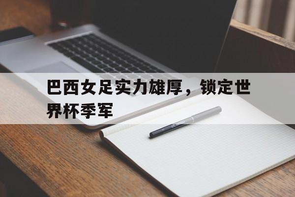 巴西女足实力雄厚，锁定世界杯季军